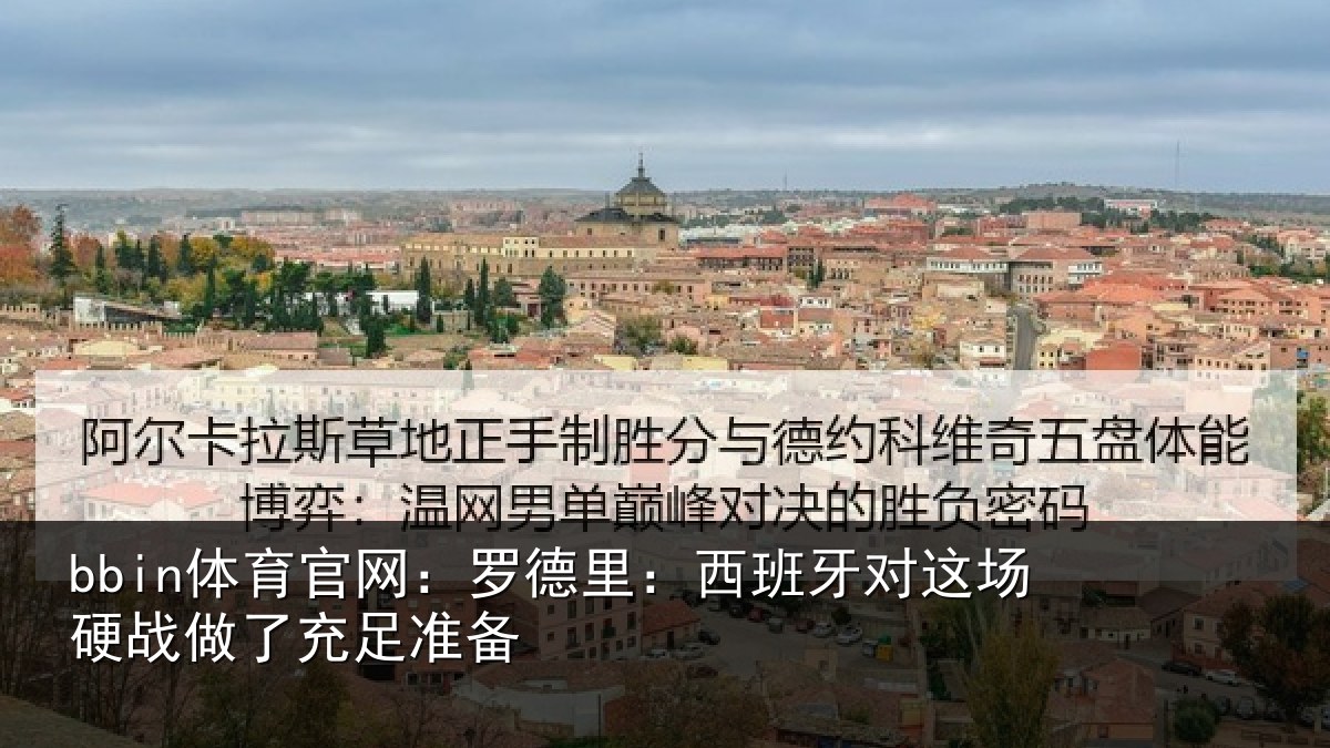 bbin体育官网:罗德里:西班相关情况充足准备