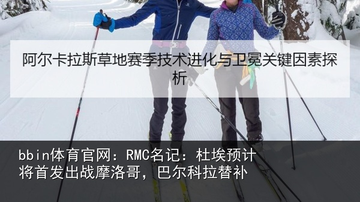 bbin体育官网：RMC名记：杜埃预计将首发出战摩洛哥，巴尔科拉替补
