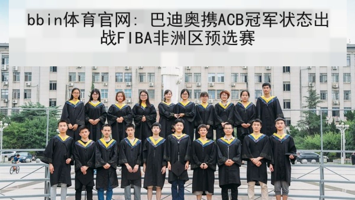 bbin体育官网: 巴迪奥携ACB冠军状态出战FIBA非洲区预选赛